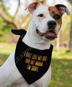 I Only Love My Bed and My Mama Pet Bandana – Art Dog Bandana – Funny Pet Scarf 