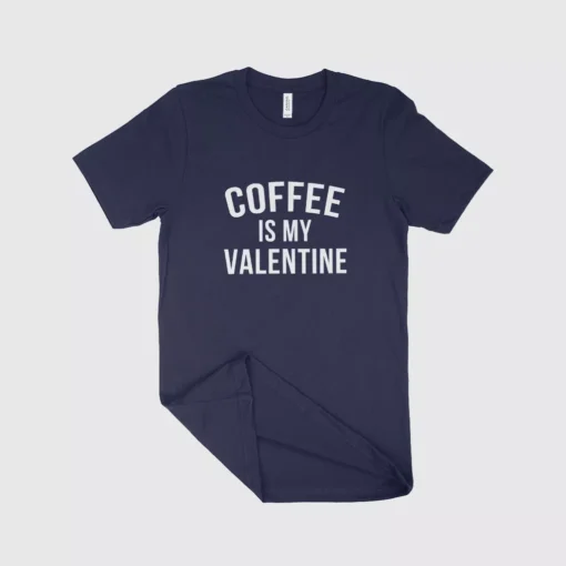 Coffee is My Valentine Shirt Made in USA